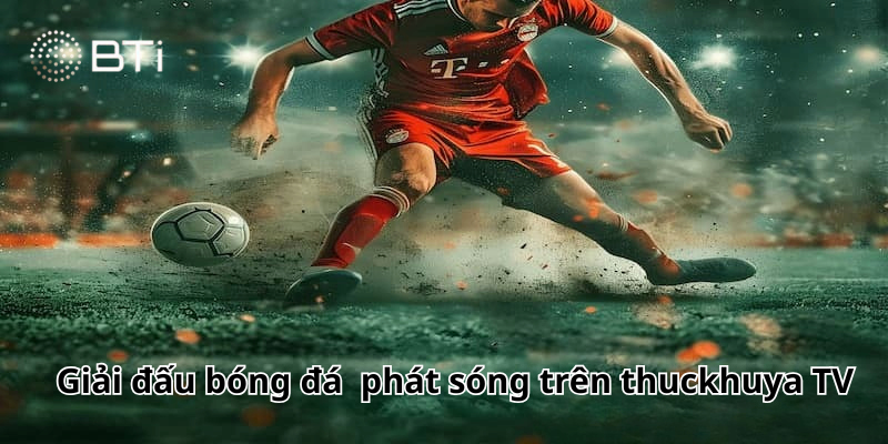 Các giải đấu bóng đá được phát sóng trên thuckhuya TV